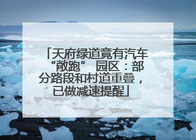 天府绿道竟有汽车“敞跑” 园区：部分路段和村道重叠，已做减速提醒