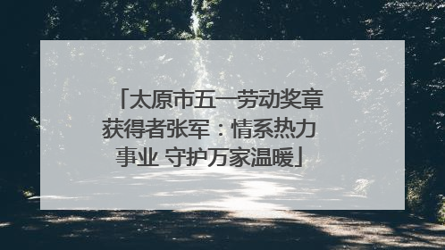 太原市五一劳动奖章获得者张军：情系热力事业 守护万家温暖