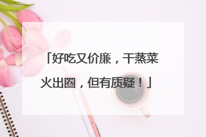 好吃又价廉，干蒸菜火出圈，但有质疑！