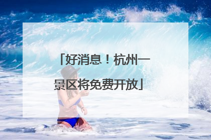 好消息！杭州一景区将免费开放