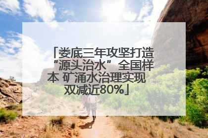 娄底三年攻坚打造“源头治水”全国样本 矿涌水治理实现双减近80%