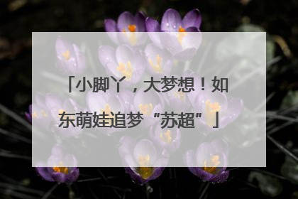 小脚丫，大梦想！如东萌娃追梦“苏超”