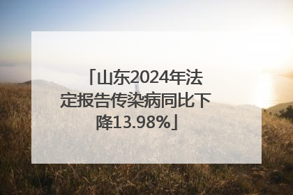 山东2024年法定报告传染病同比下降13.98%