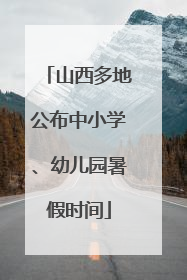 山西多地公布中小学、幼儿园暑假时间