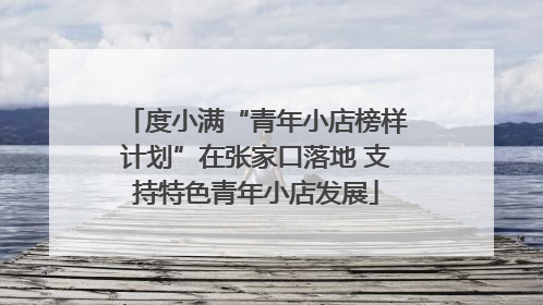 度小满“青年小店榜样计划”在张家口落地 支持特色青年小店发展