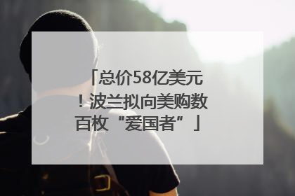总价58亿美元！波兰拟向美购数百枚“爱国者”