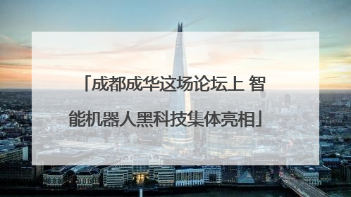 成都成华这场论坛上 智能机器人黑科技集体亮相