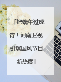 把端午过成诗！河南卫视引爆国风节目新热度