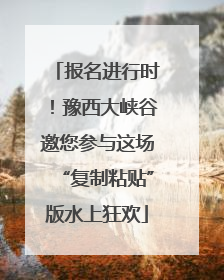 报名进行时！豫西大峡谷邀您参与这场“复制粘贴”版水上狂欢