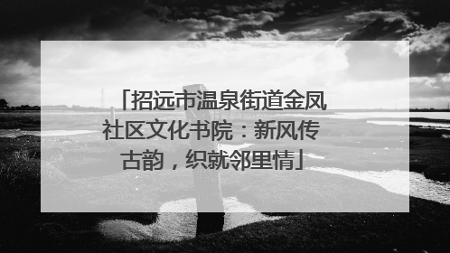 招远市温泉街道金凤社区文化书院：新风传古韵，织就邻里情