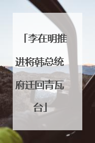 李在明推进将韩总统府迁回青瓦台