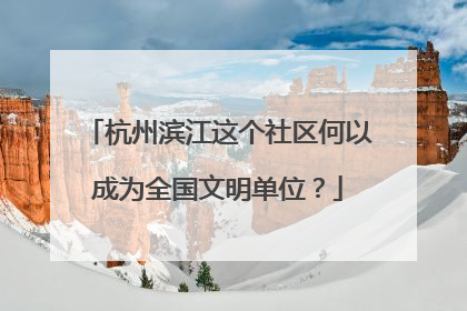 杭州滨江这个社区何以成为全国文明单位？