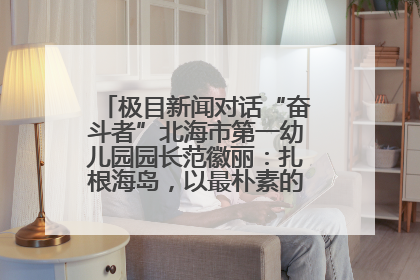 极目新闻对话“奋斗者”北海市第一幼儿园园长范徽丽：扎根海岛，以最朴素的爱践行教育的梦想