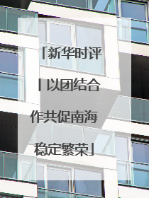 新华时评丨以团结合作共促南海稳定繁荣