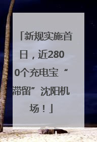 新规实施首日，近2800个充电宝“滞留”沈阳机场！