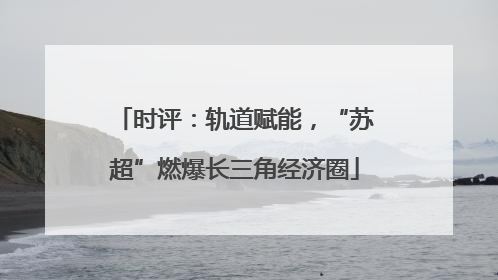 时评：轨道赋能，“苏超”燃爆长三角经济圈