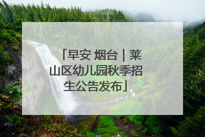 早安 烟台｜莱山区幼儿园秋季招生公告发布