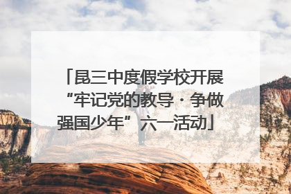 昆三中度假学校开展“牢记党的教导・争做强国少年”六一活动
