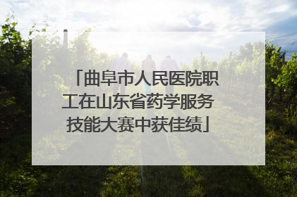 曲阜市人民医院职工在山东省药学服务技能大赛中获佳绩