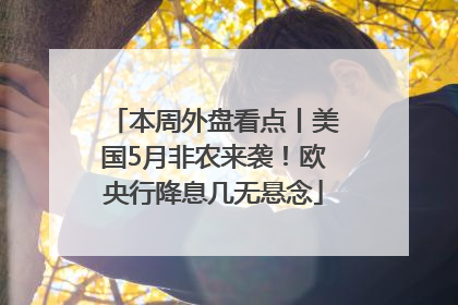 本周外盘看点丨美国5月非农来袭！欧央行降息几无悬念