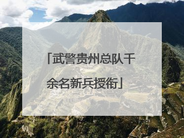 武警贵州总队千余名新兵授衔