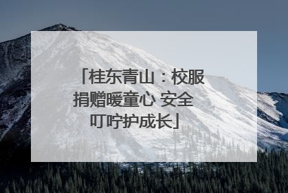 桂东青山：校服捐赠暖童心 安全叮咛护成长