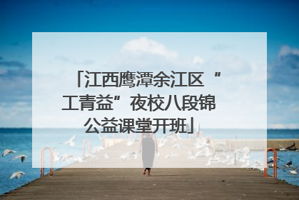 江西鹰潭余江区“工青益”夜校八段锦公益课堂开班