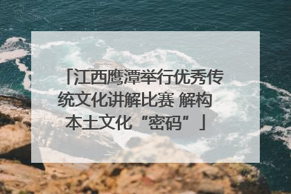 江西鹰潭举行优秀传统文化讲解比赛 解构本土文化“密码”