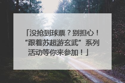 没抢到球票？别担心！“跟着苏超游玄武”系列活动等你来参加！