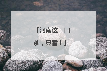 河南这一口茶，真香！