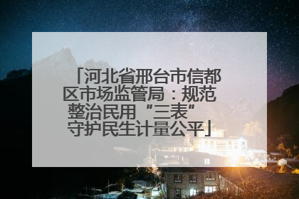 河北省邢台市信都区市场监管局：规范整治民用“三表” 守护民生计量公平