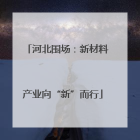 河北围场：新材料产业向“新”而行