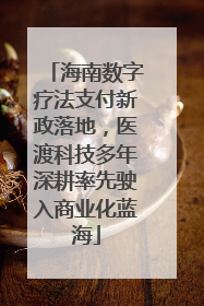 海南数字疗法支付新政落地，医渡科技多年深耕率先驶入商业化蓝海