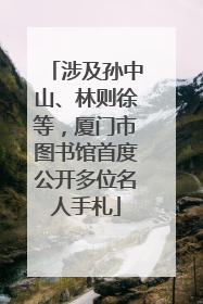 涉及孙中山、林则徐等，厦门市图书馆首度公开多位名人手札