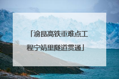 渝昆高铁重难点工程宁靖里隧道贯通
