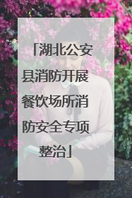 湖北公安县消防开展餐饮场所消防安全专项整治