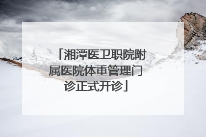 湘潭医卫职院附属医院体重管理门诊正式开诊