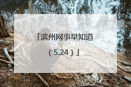 滨州网事早知道（5.24）