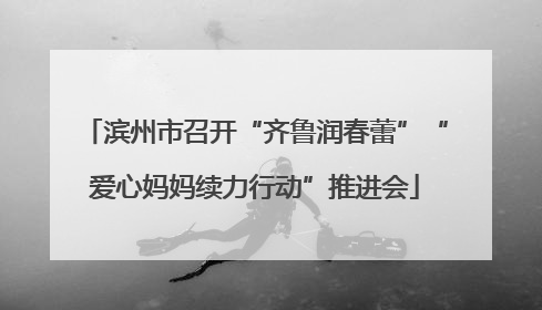 滨州市召开“齐鲁润春蕾”“爱心妈妈续力行动”推进会