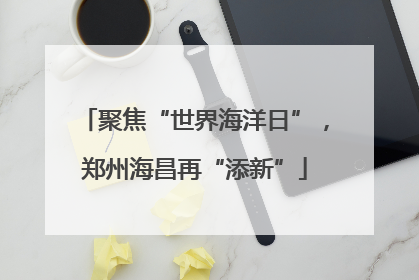 聚焦“世界海洋日”，郑州海昌再“添新”
