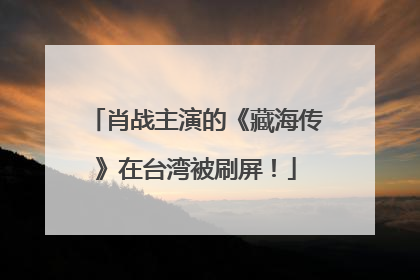 肖战主演的《藏海传》在台湾被刷屏！