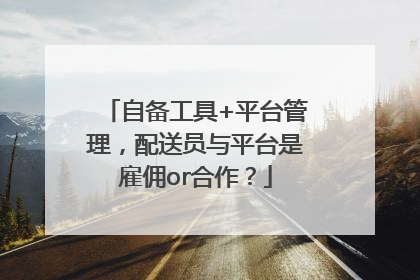 自备工具+平台管理，配送员与平台是雇佣or合作？