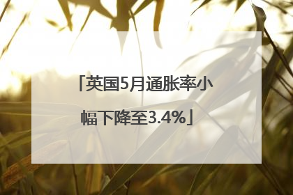 英国5月通胀率小幅下降至3.4%