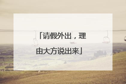 请假外出，理由大方说出来