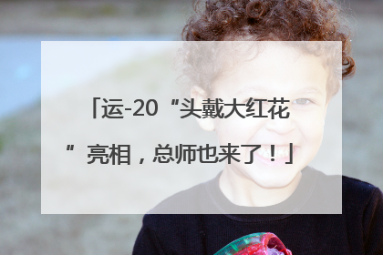 运-20“头戴大红花”亮相，总师也来了！