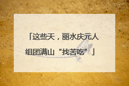 这些天，丽水庆元人组团满山“找苦吃”