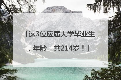 这3位应届大学毕业生，年龄一共214岁！