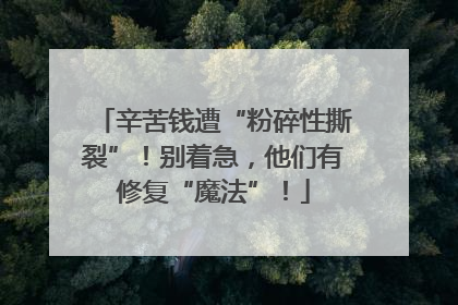 辛苦钱遭“粉碎性撕裂”！别着急，他们有修复“魔法”！