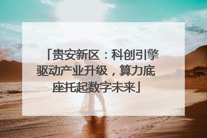 贵安新区：科创引擎驱动产业升级，算力底座托起数字未来