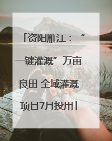 资阳雁江：“一键灌溉”万亩良田 全域灌溉项目7月投用